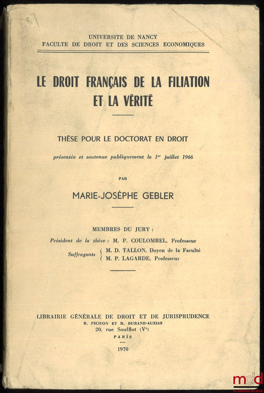 GEBLER (Marie-Joseph) – LE DROIT FRANÇAIS DE LA FILIATION ET LA VÉRITÉ, Thèse pour le Doctorat, (Président : M.P. Coulombel, Suffragants : M.D. Tallon et M.P. Lagarde)