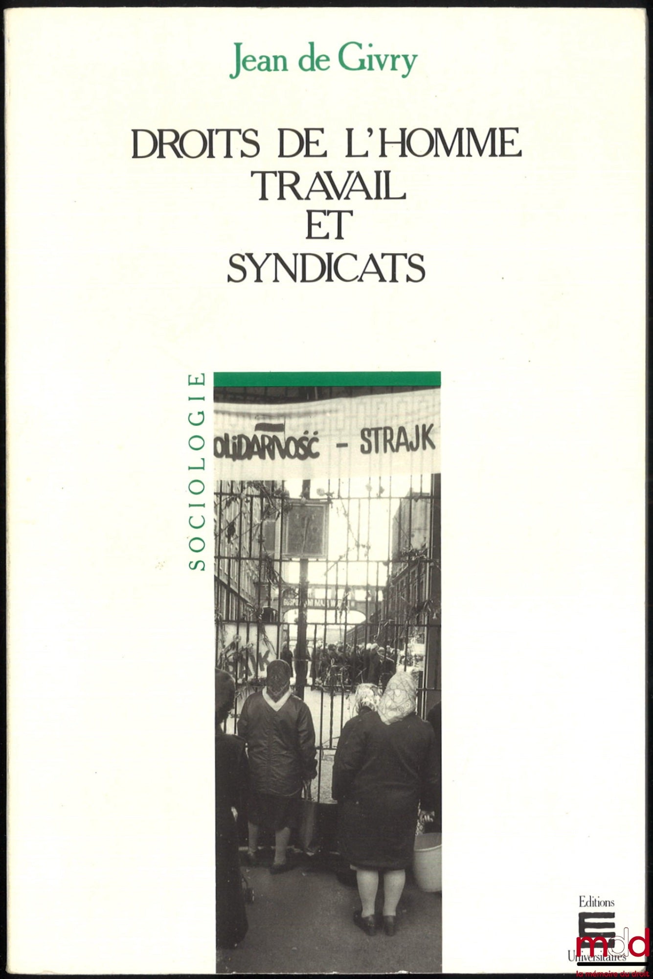 GIVRY (Jean de) – DROITS DE L’HOMME, TRAVAIL ET SYNDICATS, L’action de l’Organisation Internationale du Travail dans le domaine de la liberté syndicale et des relations professionnelles de 1944 à 1985, coll. Sociologie