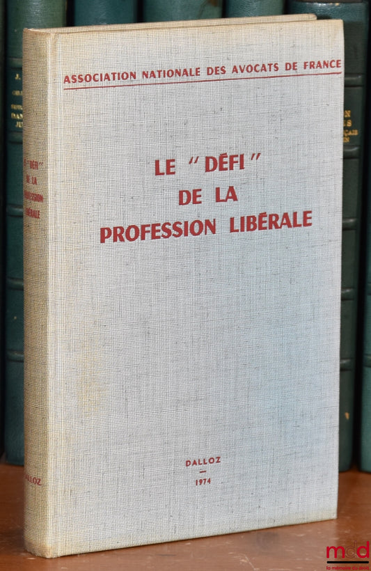 [Colloque] – LE « DÉFI » DE LA PROFESSION LIBÉRALE, Travaux du 45e congrès de l’Association nationale des Avocats de France, (Versailles 7-9 Juin 1973), sous la présidence de M. Alain Tinayre