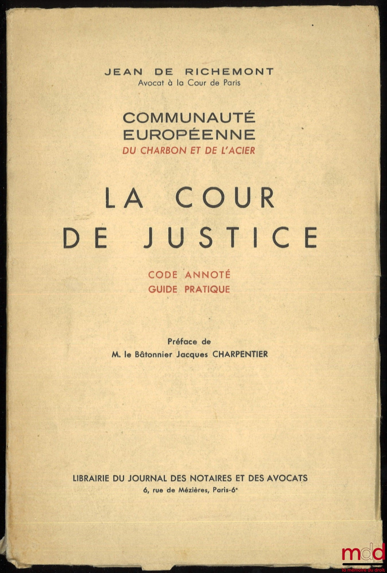 RICHEMONT (Jean de) – LA COUR DE JUSTICE ; Code annoté - Guide pratique, Communauté européenne du charbon et de l’acier, Préface de M. le Bâtonnier Jacques Charpentier