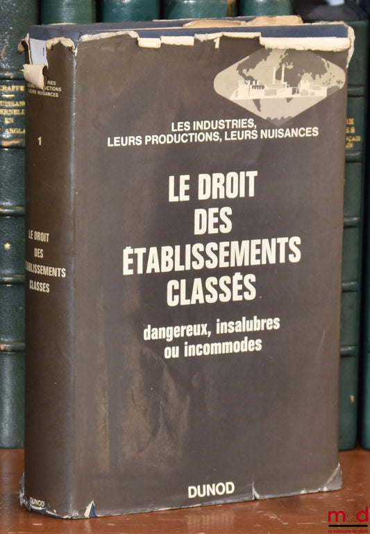 GOUSSET (Pierre) – LE DROIT DES ÉTABLISSEMENTS CLASSÉS DANGEREUX, INSALUBRES OU INCOMMODES (Loi du 19 décembre 1917, décret du 1er avril 1964 et textes modificatifs) avec la Collaboration de Gérard Magistry, Préface de René Martin