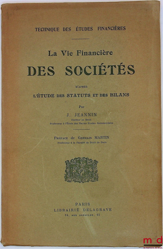 JEANNIN (Jules) – THE FINANCIAL LIFE OF COMPANIES based on THE STUDY OF ARTICLES OF ASSOCIATION and BALANCE SHEETS, Preface by Germain Martin, coll. Technical Studies of Financial Studies