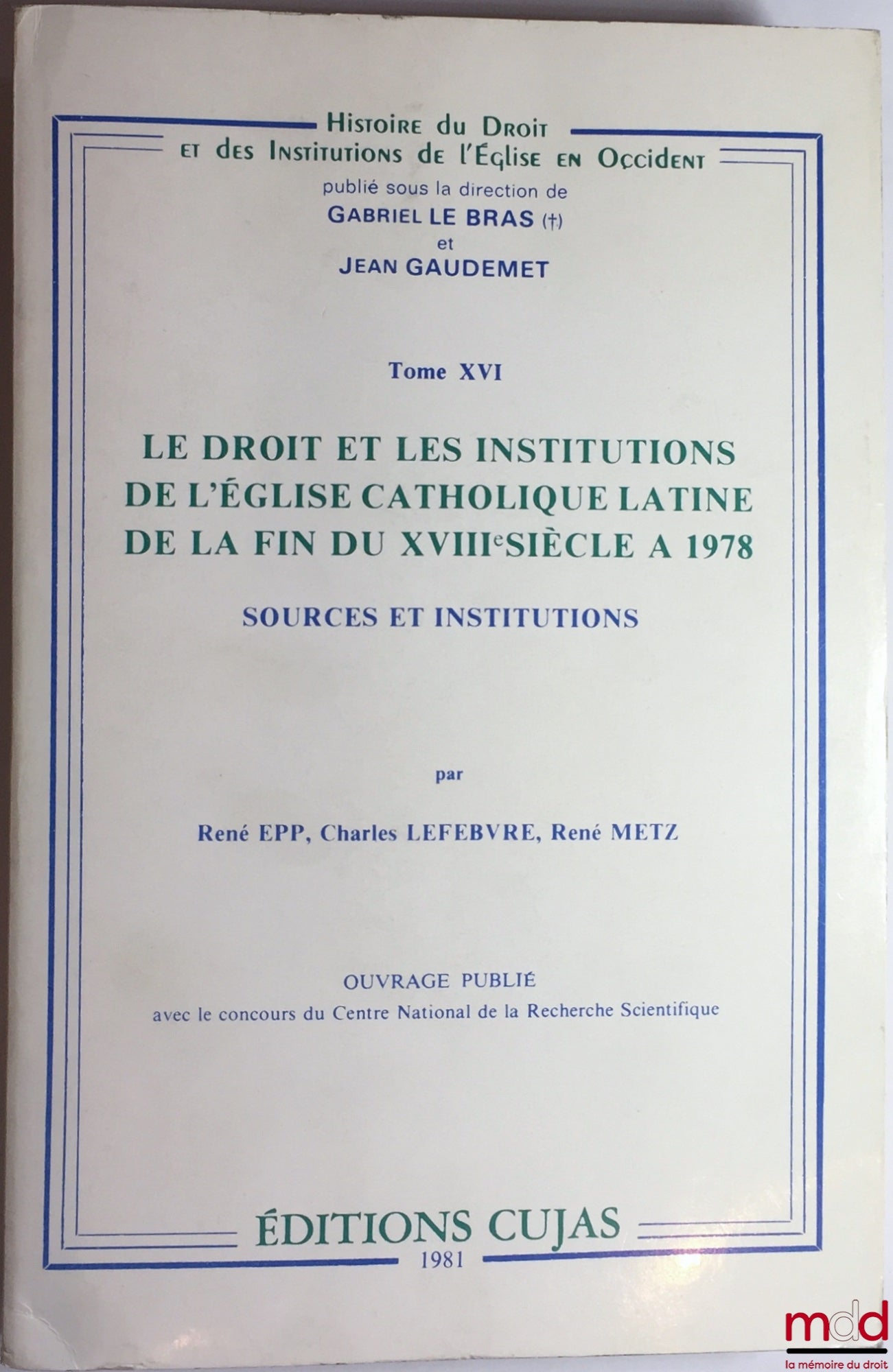 EPP (René), LEFEBVRE (Charles) et METZ (René) – LE DROIT ET LES INSTITUTIONS DE L’ÉGLISE CATHOLIQUE LATINE DE LA FIN DU XVIIIe SIÈCLE À 1978, Sources et Communauté chrétienne et hiérarchie, coll. Histoire du Droit et des Institutions de l’Église en Occide