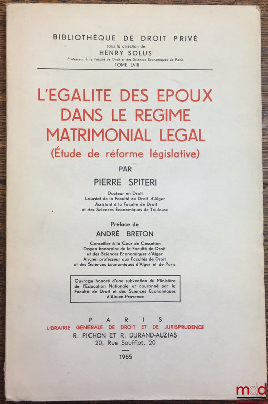 SPITERI (Pierre) – L’ÉGALITÉ DES ÉPOUX DANS LE RÉGIME MATRIMONIAL LÉGAL (Étude de réforme législative), Préface de André Breton, Bibl. de droit privé, t. LVIII
