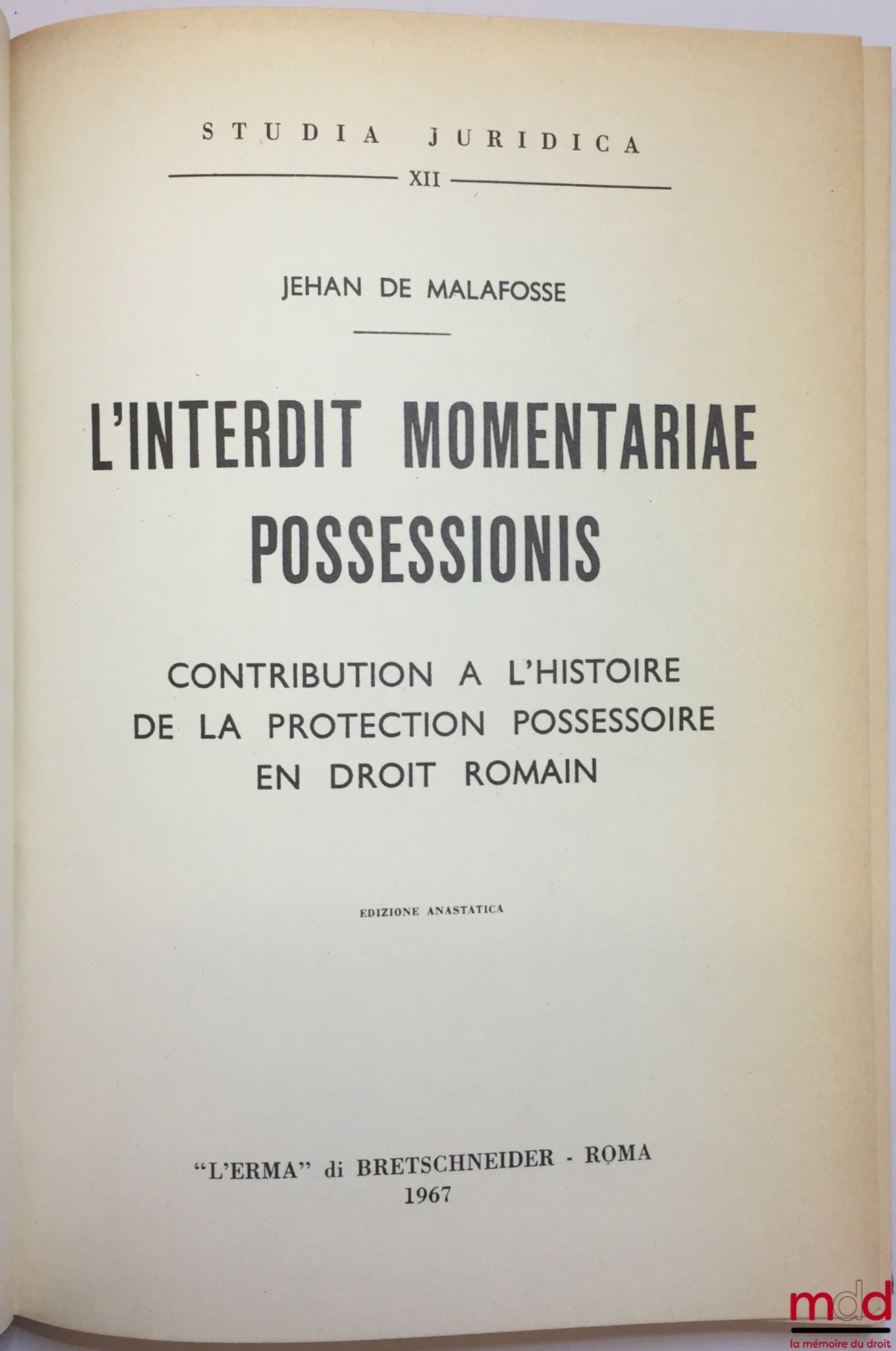 MALAFOSSE (Jehan de) – L’INTERDIT MOMENTARIAE POSSESSIONIS, Contribution à l’histoire de la protection possessoire en droit romain, coll. Studia Juridica , n° XII, edizione anastatica