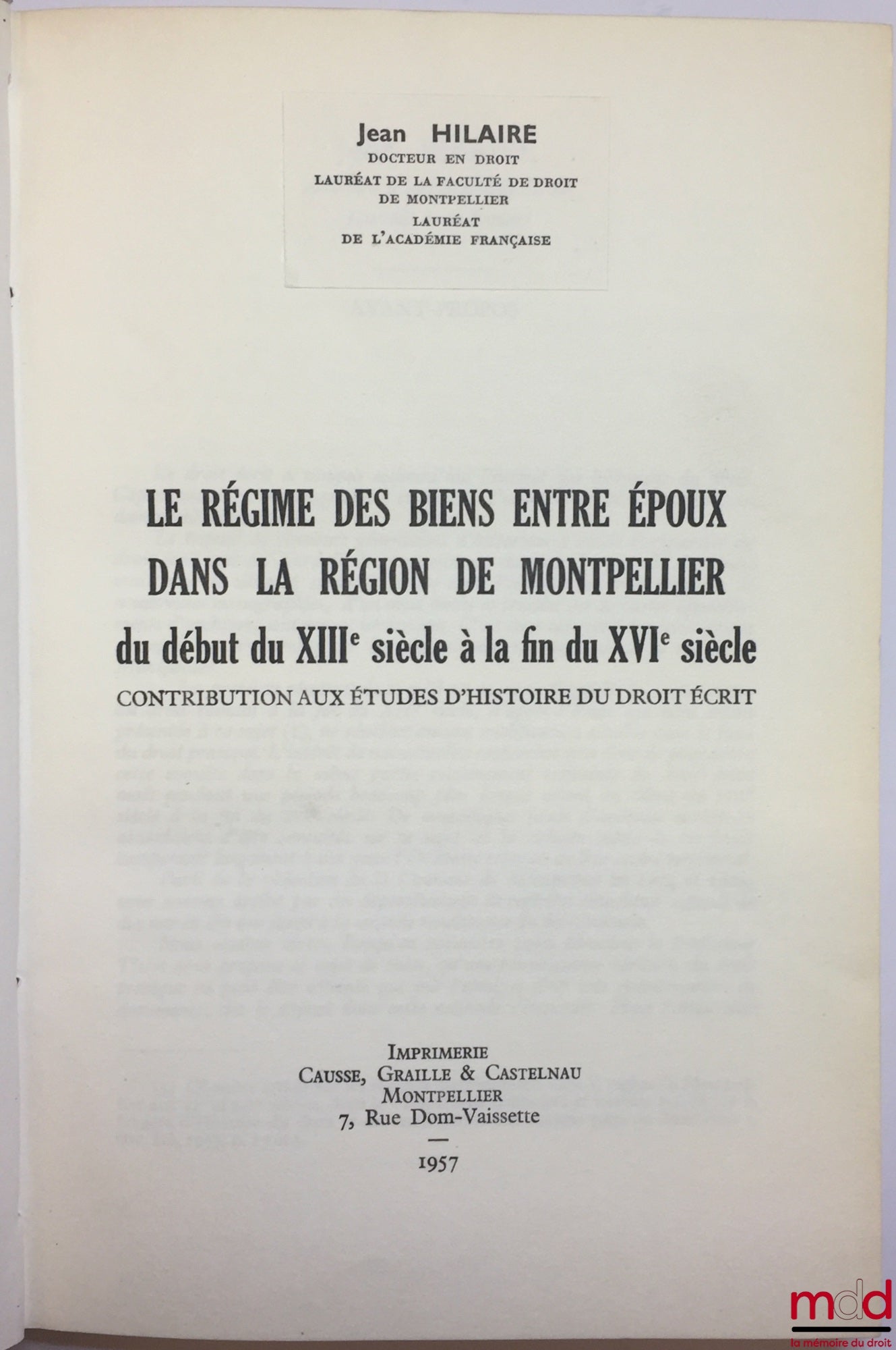 HILAIRE (Jean) – LE RÉGIME DES BIENS ENTRE ÉPOUX DANS LA RÉGION DE MONTPELLIER DU DÉBUT DU XIIIe SIÈCLE À LA FIN DU XVIe SIÈCLE, Contribution aux études d’histoire du droit écrit