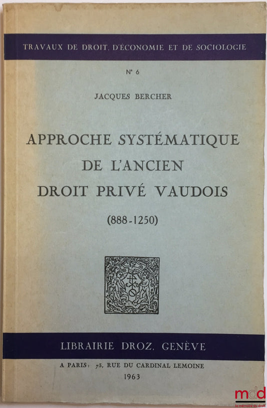 BERCHER (Jacques) – APPROCHE SYSTÉMATIQUE DE L’ANCIEN DROIT PRIVÉ VAUDOIS (888-1250), Travaux de droit d’économie et de sociologie, N°6