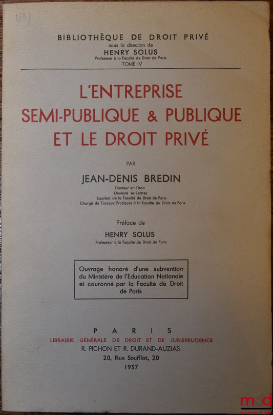 BREDIN (Jean-Denis) – L’ENTREPRISE SEMI-PUBLIQUE ET PUBLIQUE ET LE DROIT PRIVÉ, Préface de Henry Solus, Bibl. de droit privé, t. IV
