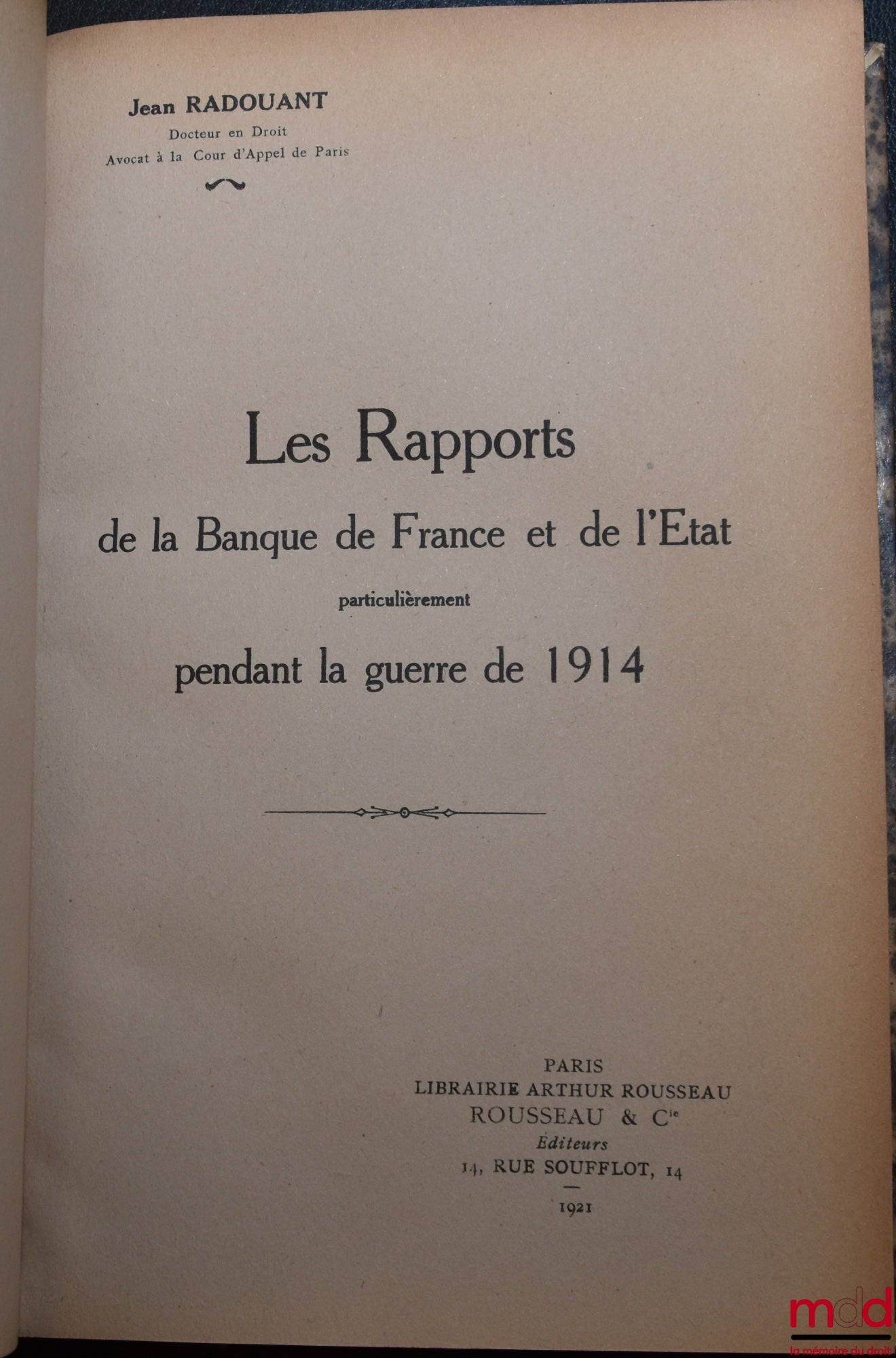 RADOUANT (Jean) – LES RAPPORTS DE LA BANQUE DE FRANCE ET DE L’ÉTAT PARTICULIÈREMENT PENDANT LA GUERRE DE 1914