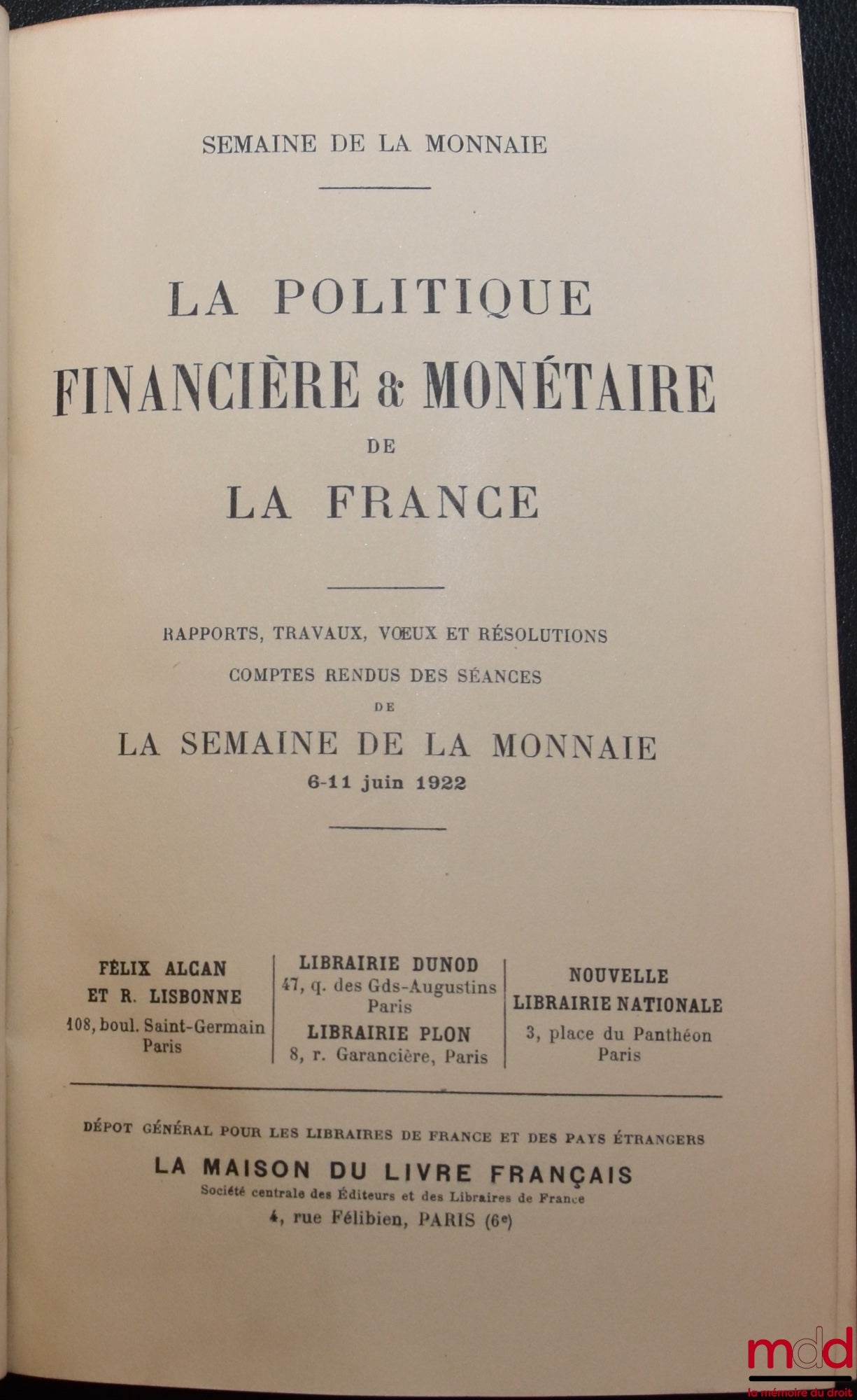[Colloque] – LA POLITIQUE FINANCIÈRE & MONÉTAIRE DE LA FRANCE, Rapports, travaux, voeux et résolutions, comptes rendus des séances de la semaine de la monnaie 6-11 juin 1922