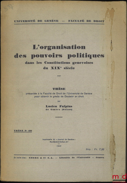 FULPIUS (Lucien) – L’ORGANISATION DES POUVOIRS POLITIQUES dans les Constitutions genevoises du XIXe siècle, Thèse n° 433, Université de Paris - Faculté de droit