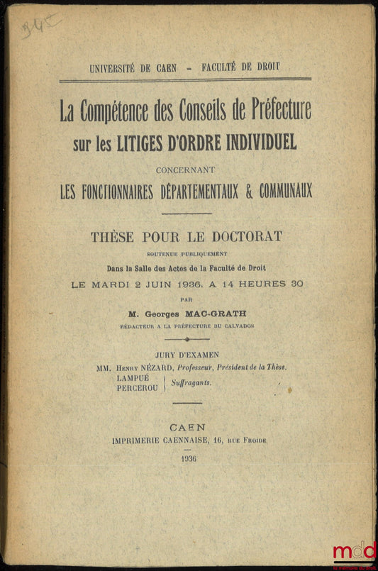 MAC-GRATH (Georges) – LA COMPÉTENCE DES CONSEILS DE PRÉFECTURE SUR LES LITIGES D’ORDRE INDIVIDUEL CONCERNANT LES FONCTIONNAIRES DÉPARTEMENTAUX & COMMUNAUX, Thèse, Université de Caen - Faculté de droit, (Président : Henry Nézard ; Suffragants : MM. Lampué