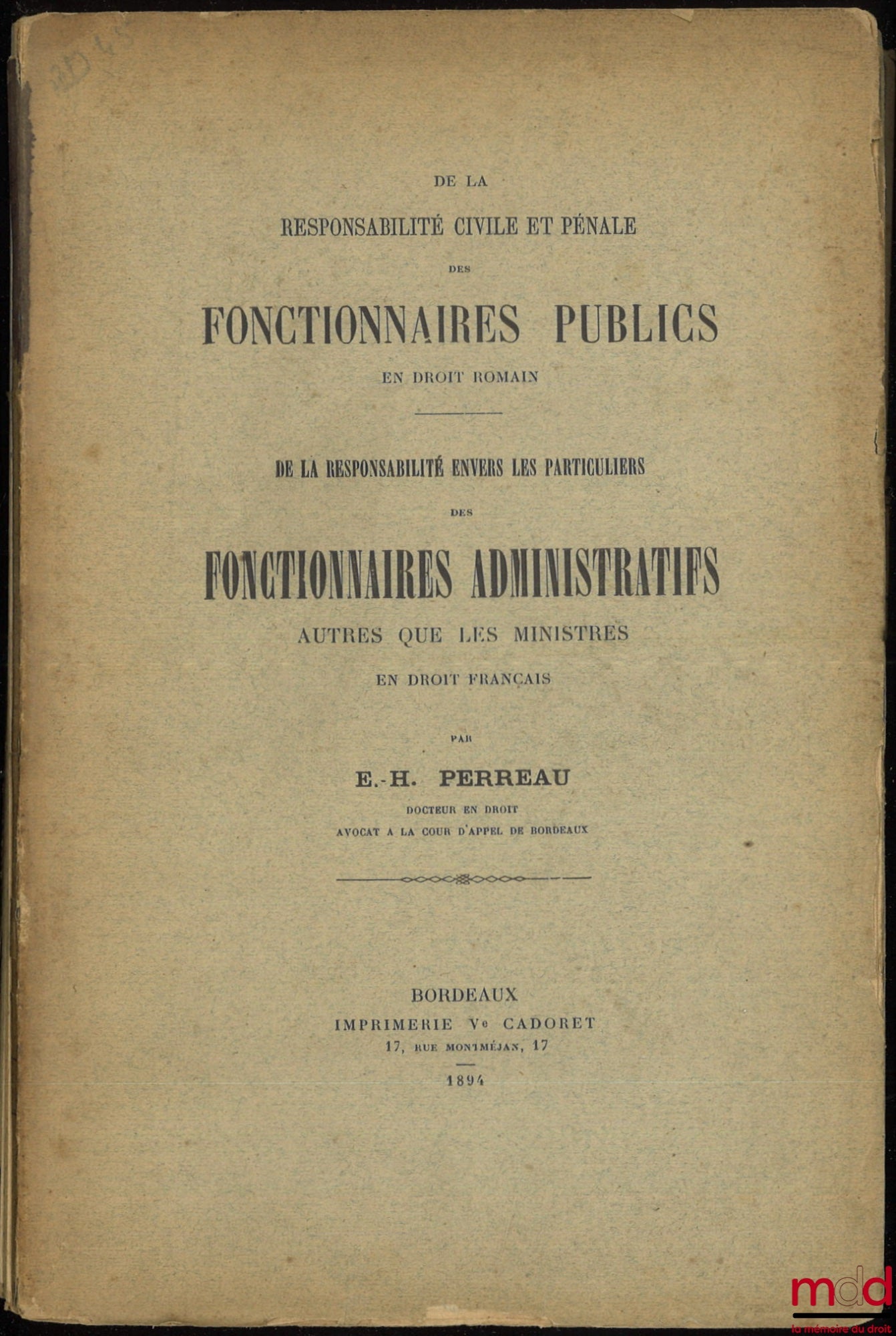PERREAU (Étienne-Hippolyte) – DE LA RESPONSABILITÉ CIVILE ET PÉNALE DES FONCTIONNAIRES PUBLICS (Droit romain) ; DE LA RESPONSABILITÉ ENVERS LES PARTICULIERS DES FONCTIONNAIRES ADMINISTRATIFS AUTRES QUE LES MINISTRES (Droit français)
