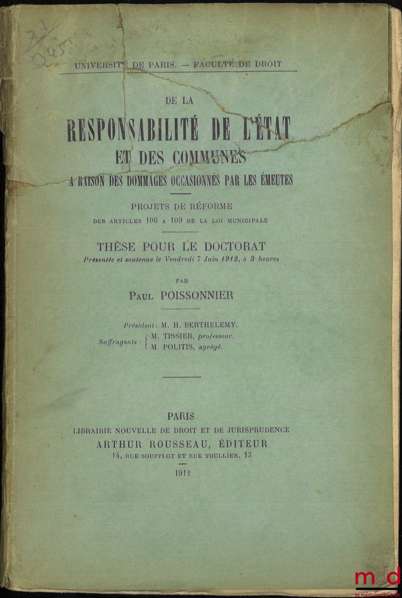 POISSONNIER (Paul) – DE LA RESPONSABILITÉ DE L’ÉTAT ET DES COMMUNES À RAISON DES DOMMAGES OCCASIONNÉS PAR LES ÉMEUTES, Projets de réforme des articles 106 à 109 de la loi municipale, Thèse, Université de Paris - Faculté de droit, (Président : H. Berthelem