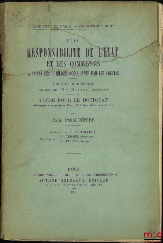 POISSONNIER (Paul) – DE LA RESPONSABILITÉ DE L’ÉTAT ET DES COMMUNES À RAISON DES DOMMAGES OCCASIONNÉS PAR LES ÉMEUTES, Projets de réforme des articles 106 à 109 de la loi municipale, Thèse, Université de Paris - Faculté de droit, (Président : H. Berthelem