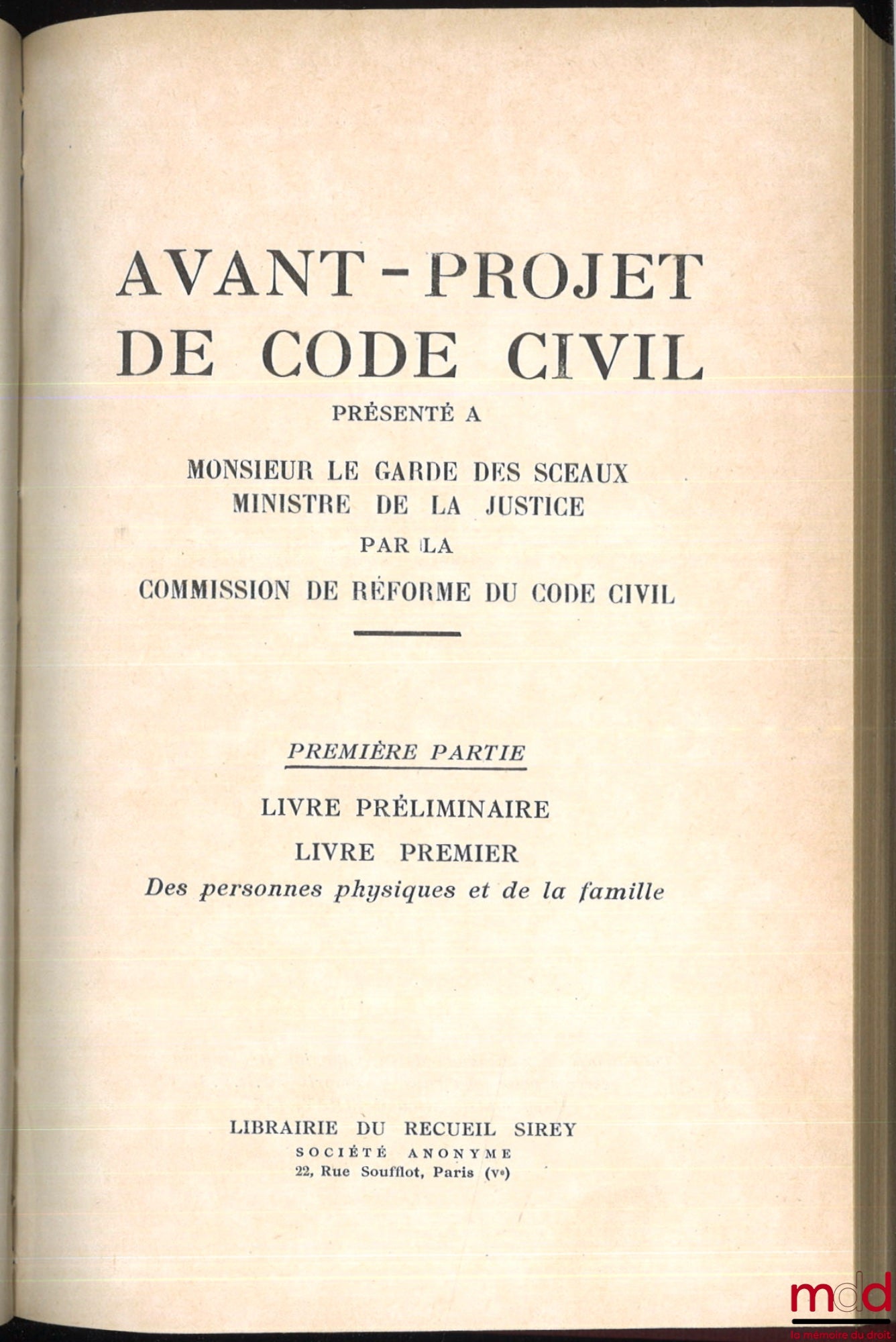 [Code civil] – TRAVAUX DE LA COMMISSION DE RÉFORME DU CODE CIVIL : - AVANT-PROJET DE CODE CIVIL, Présenté à Monsieur le Garde des Sceaux Ministre de la Justice par la Commission de Réforme du Code civil : Première partie, Livre préliminaire, Livre premier