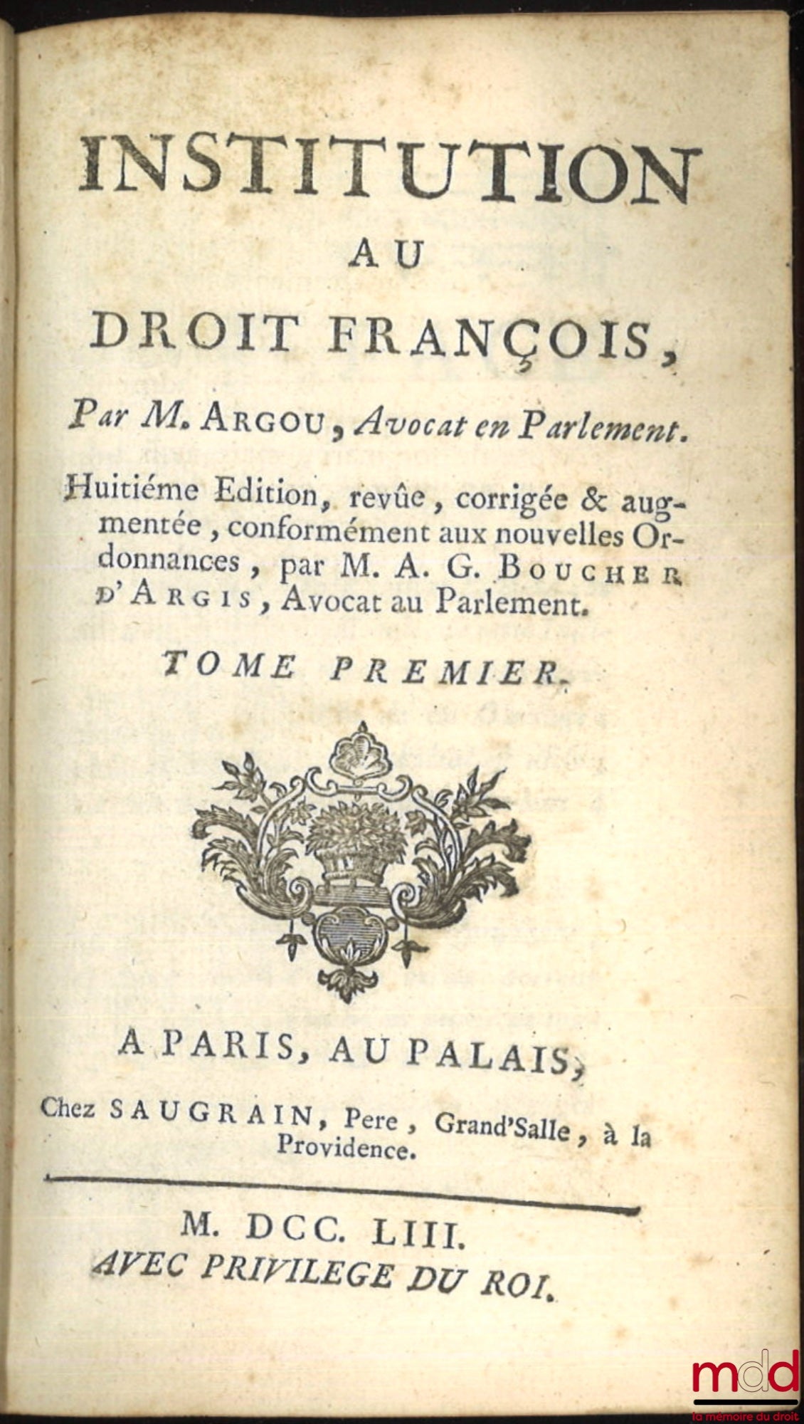 ARGOU (Gabriel) – INSTITUTION AU DROIT FRANÇOIS, 8e éd. revue, corrigée et augmentée, conformément aux nouvelles Ordonnances, par M. A. G. BOUCHER D’ARGIS