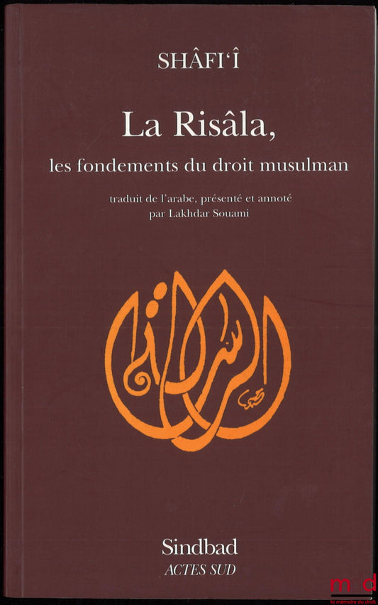 SHÂFI’Î – LA RISÂLA, LES FONDEMENTS DU DROIT MUSULMAN, traduit de l’arabe, présenté et annoté par Lakhdar Souami, coll. La bibliothèque de l’Islam
