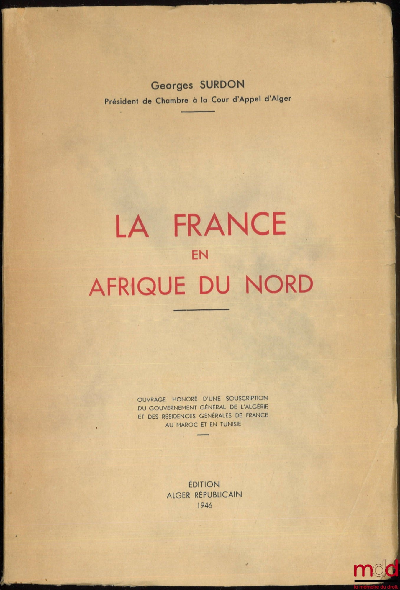 SURDON (Georges) – LA FRANCE EN AFRIQUE DU NORD, Ouvrage honoré d’une souscription du gouvernement général de l’Algérie et des résidences générales de France au Maroc et en Tunisie