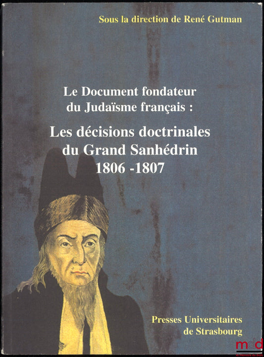GUTMAN (René) – LE DOCUMENT FONDATEUR DU JUDAÏSME FRANÇAIS : LES DÉCISIONS DOCTRINALES DU GRAND SANHÉDRIN 1806-1807, Suivies d’autres textes s’y rapportant et de Joseph David Sintzheim et le Grand Sanhédrin de Napoléon