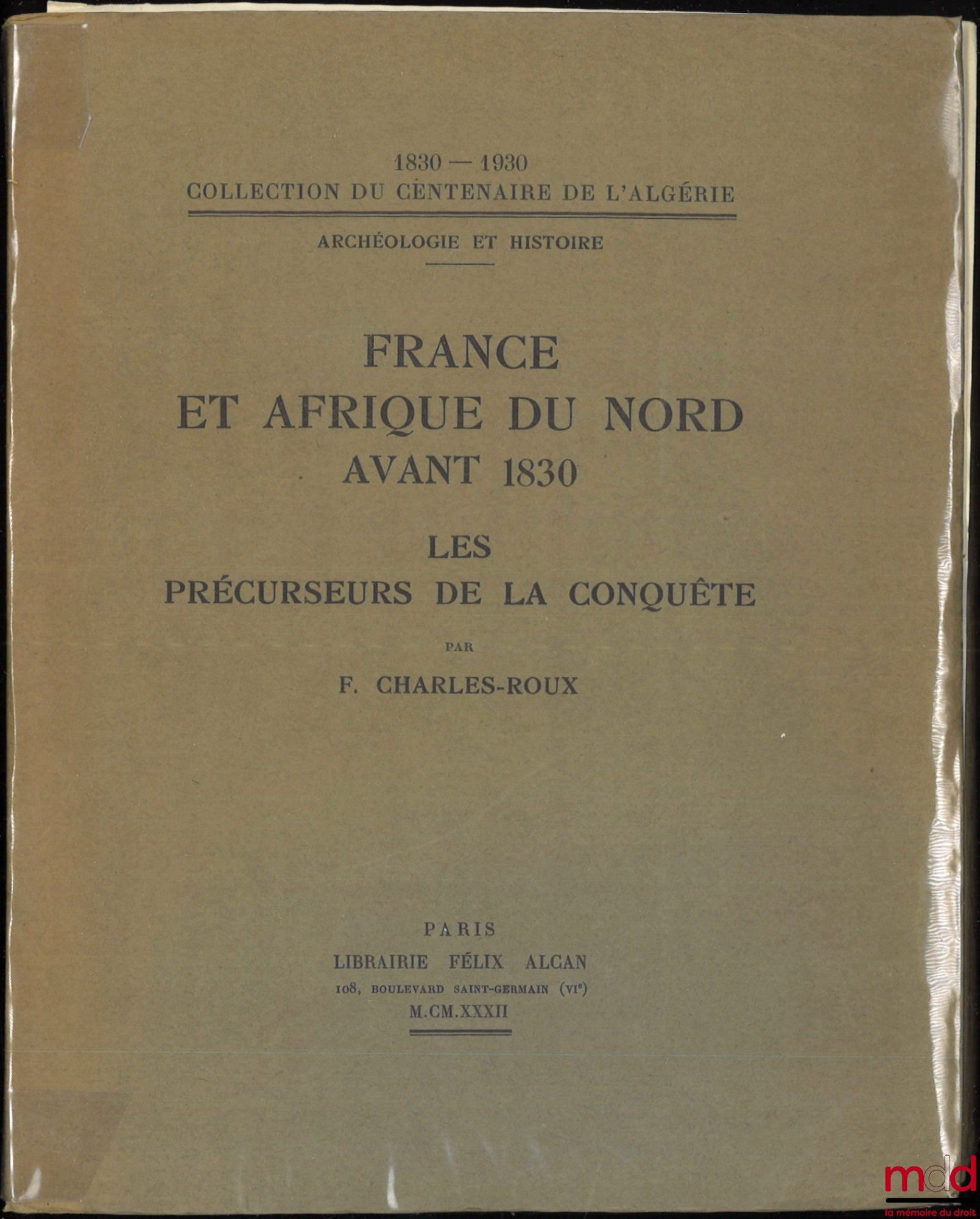CHARLES-ROUX (François) – FRANCE ET AFRIQUE DU NORD AVANT 1830, Les précurseurs de la conquête, Coll. du centenaire de l’Algérie 1830-1830