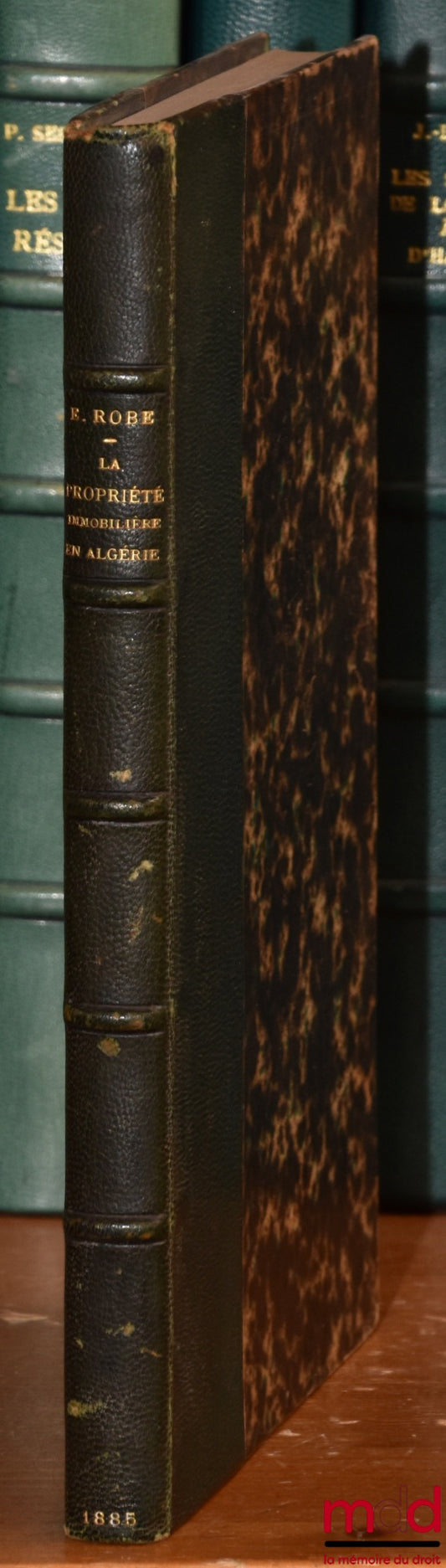 ROBE (Eugène) – ORIGINES, FORMATION ET ÉTAT ACTUEL DE LA PROPRIÉTÉ IMMOBILIÈRE EN ALGÉRIE, Préface de Rodolphe Dareste