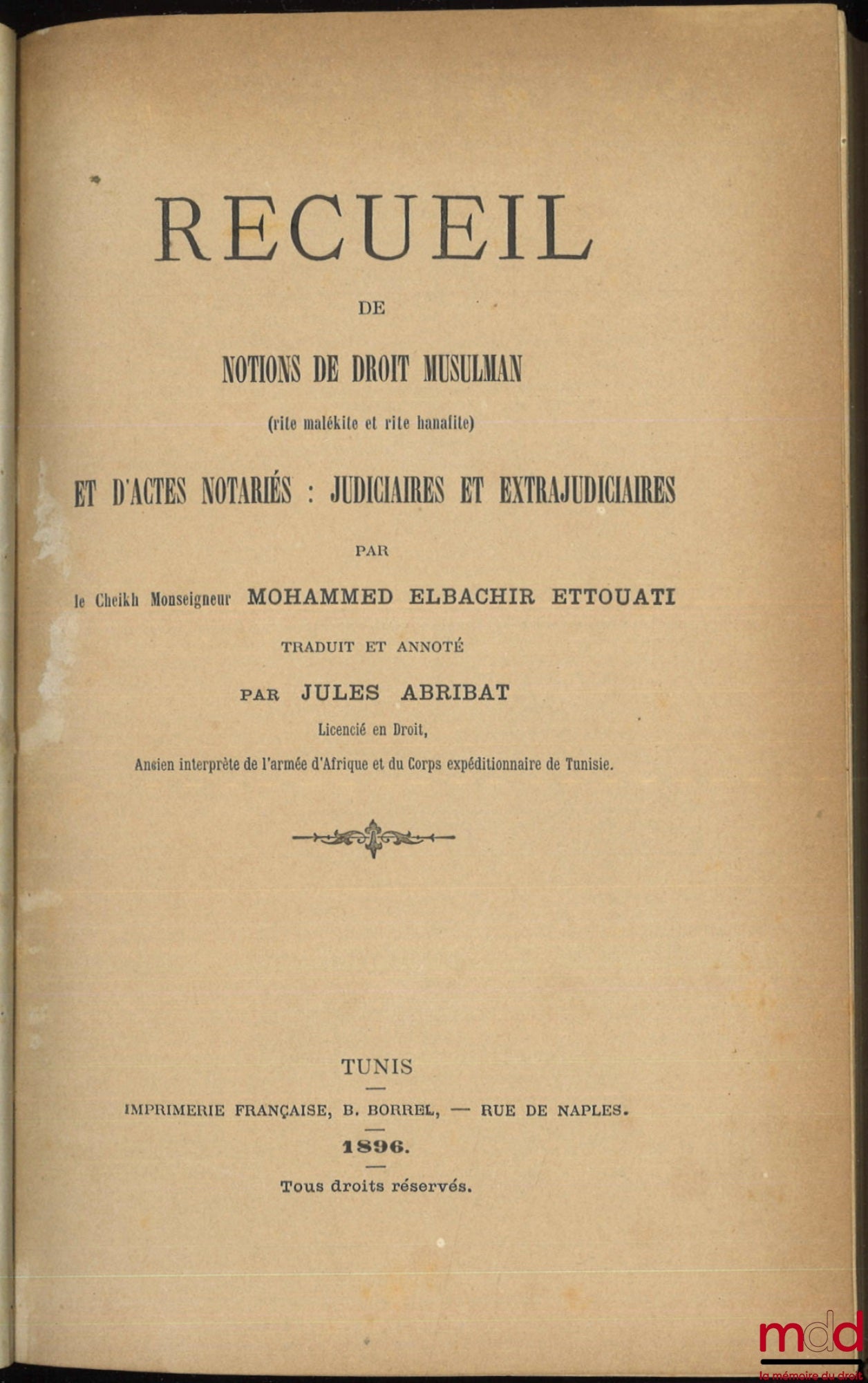 ETTOUATI (Mohammed Elbachir) – RECUEIL DE NOTIONS DE DROIT MUSULMAN (rite malékite et rite hanafite) ET D’ACTES NOTARIÉS : JUDICIAIRES ET EXTRAJUDICIAIRES, Traduit et annoté par Jules Abribat