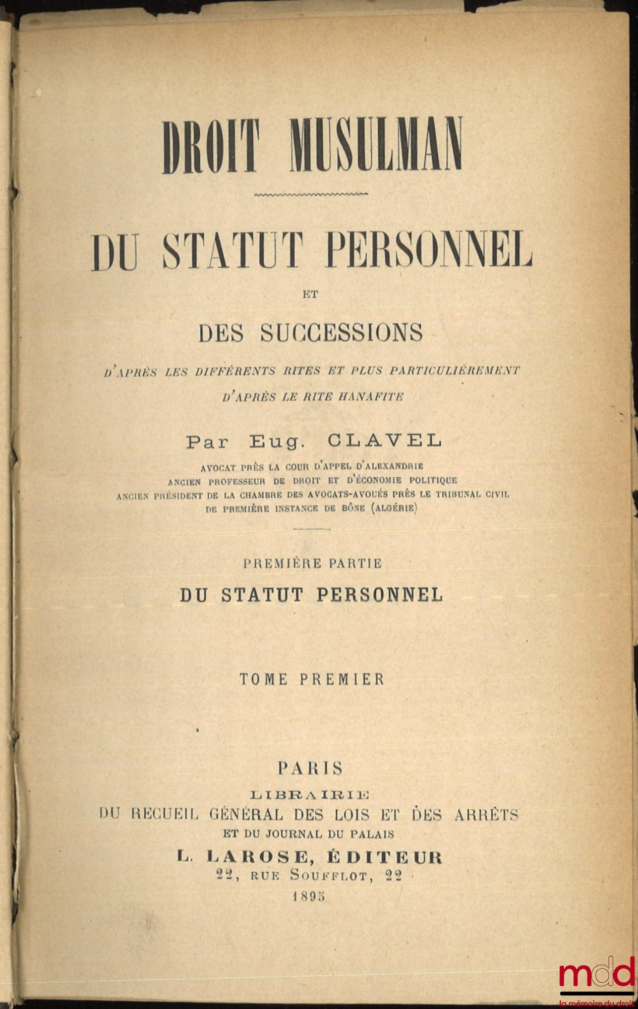 CLAVEL (Eugène) – DROIT MUSULMAN, Du statut personnel et des successions d’après les différents rites et plus particulièrement d’après le rite hanafite : t. I, Première partie : Du statut personnel t. II, Seconde partie : Des successions