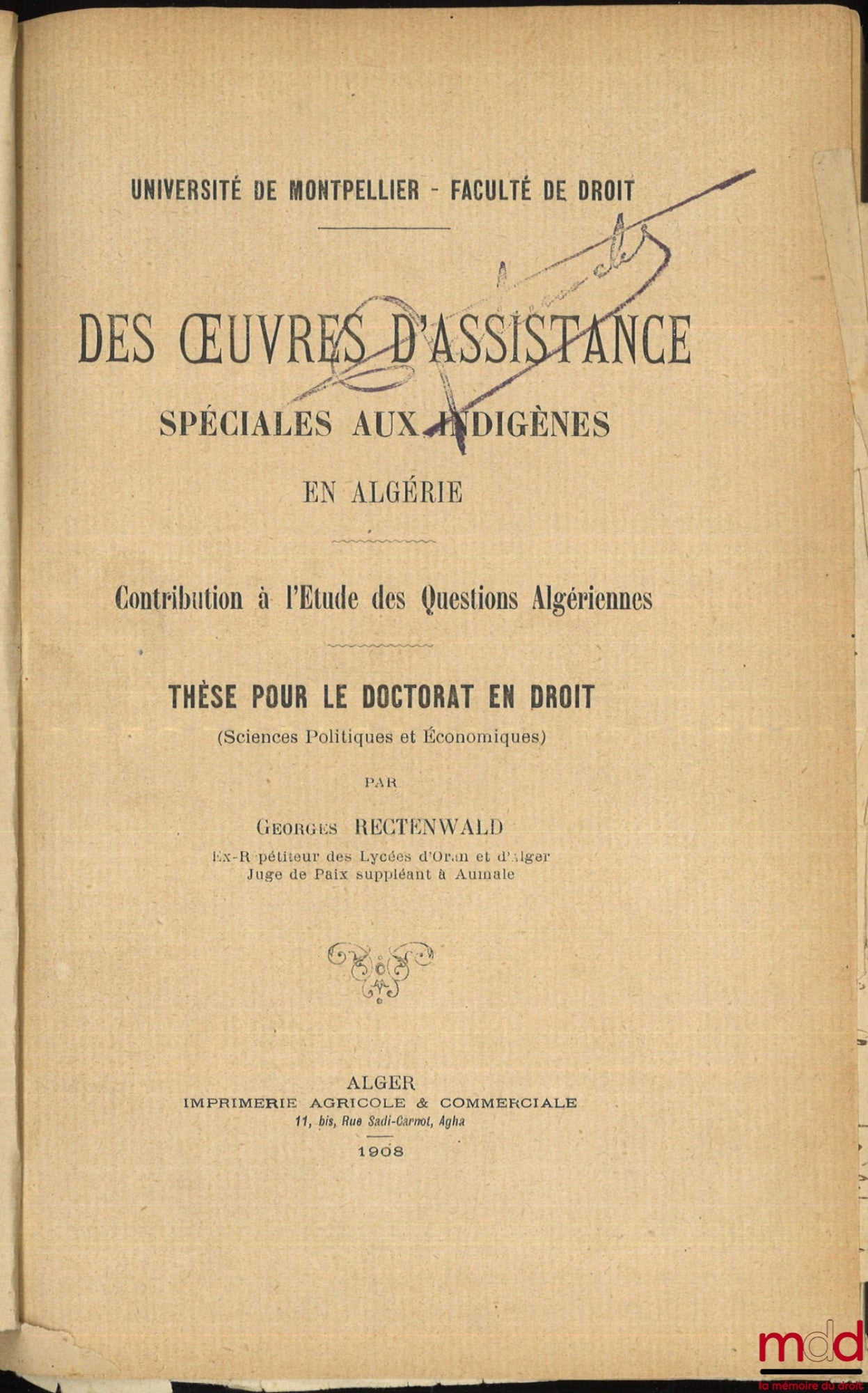 RECTENWALD (Georges) – ÉTUDES DE LÉGISLATION ALGÉRIENNE :  - DES OEUVRES D’ASSISTANCE SPÉCIALES AUX INDIGÈNES EN ALGÉRIE, Contribution à l’Étude des Questions Algériennes, Thèse, Université de Montpellier - Faculté de droit, (Président : M. Brémond) - LA