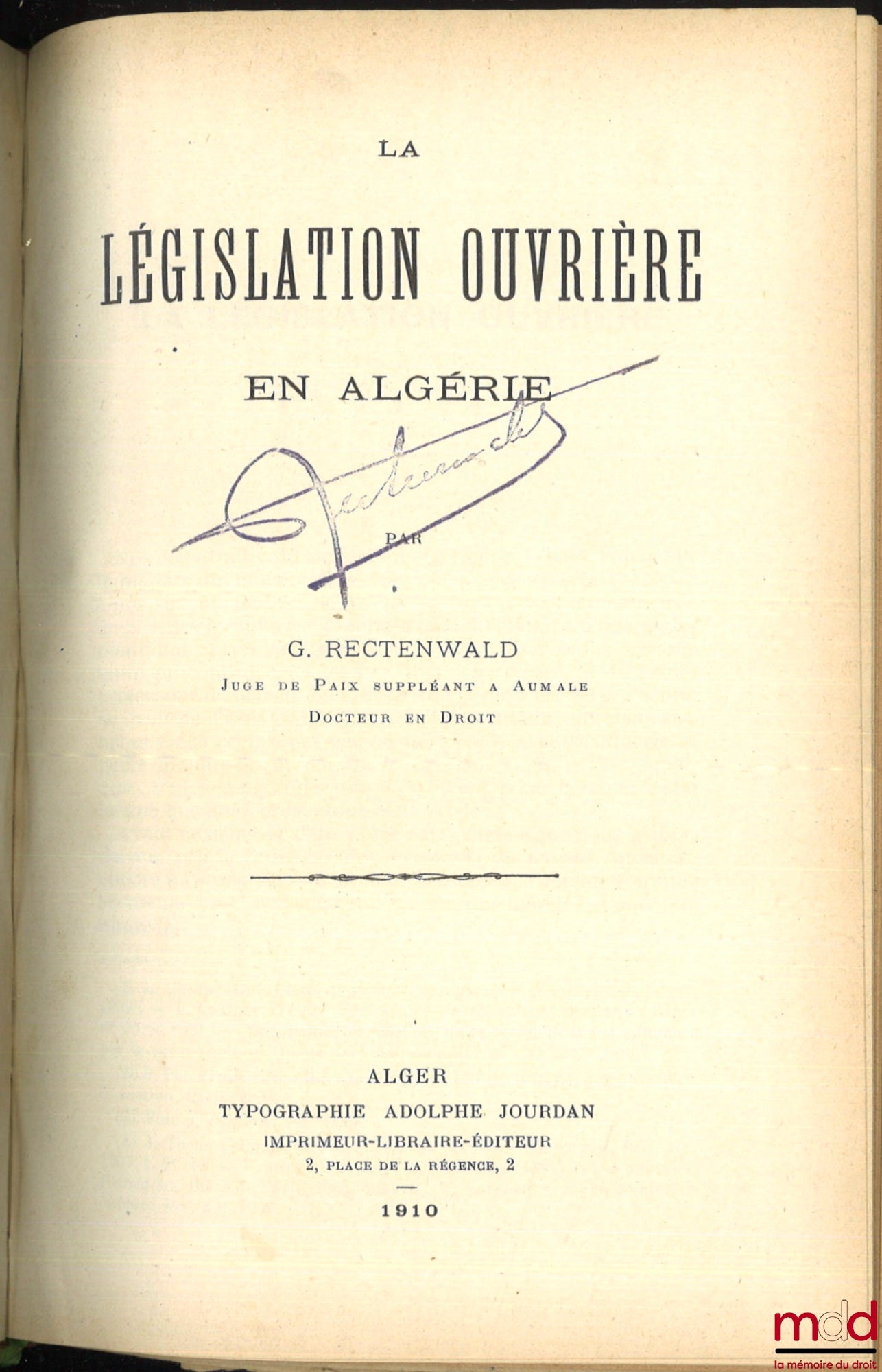 RECTENWALD (Georges) – ÉTUDES DE LÉGISLATION ALGÉRIENNE :  - DES OEUVRES D’ASSISTANCE SPÉCIALES AUX INDIGÈNES EN ALGÉRIE, Contribution à l’Étude des Questions Algériennes, Thèse, Université de Montpellier - Faculté de droit, (Président : M. Brémond) - LA