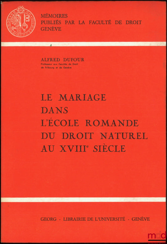 DUFOUR (Alfred) – LE MARIAGE DANS L’ÉCOLE ROMANDE DU DROIT NATUREL AU XVIIIe SIÈCLE, Mémoires publiés par la faculté de droit de Genève, n° 51