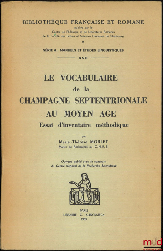 MORLET (Marie-Thérèse) – LE VOCABULAIRE DE LA CHAMPAGNE SEPTENTRIONALE AU MOYEN ÂGE, Essai d’inventaire méthodique, Bibl. française et romane, Série A : Manuels et Études linguistiques, vol. XVII