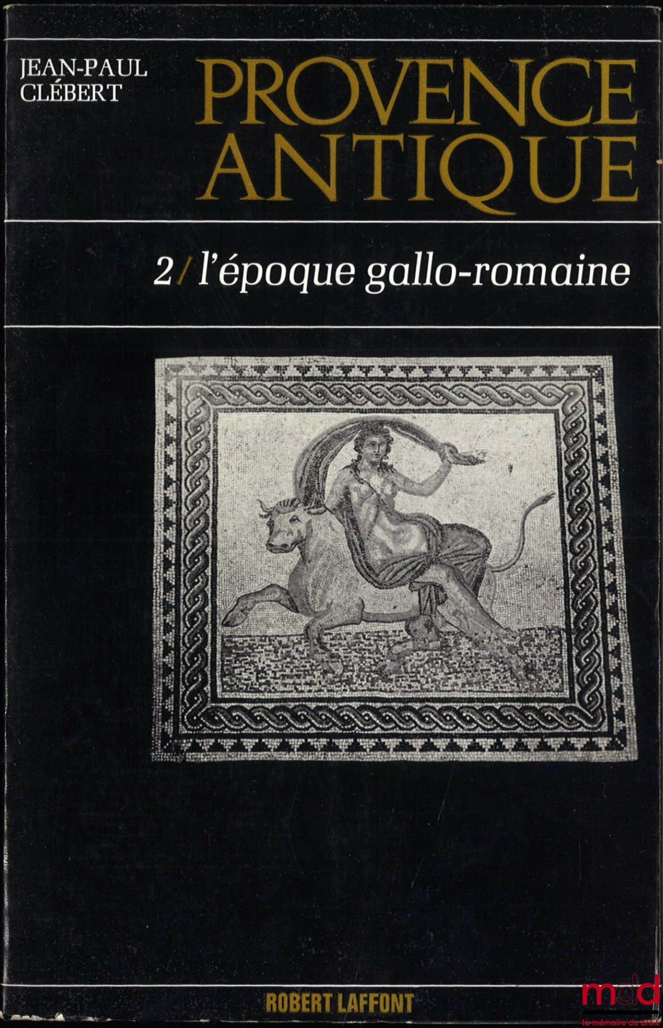 CLÉBERT (Jean-Paul) – PROVENCE ANTIQUE : t. I : Des origines à la conquête romaine ; t. II : L’époque gallo-romaine