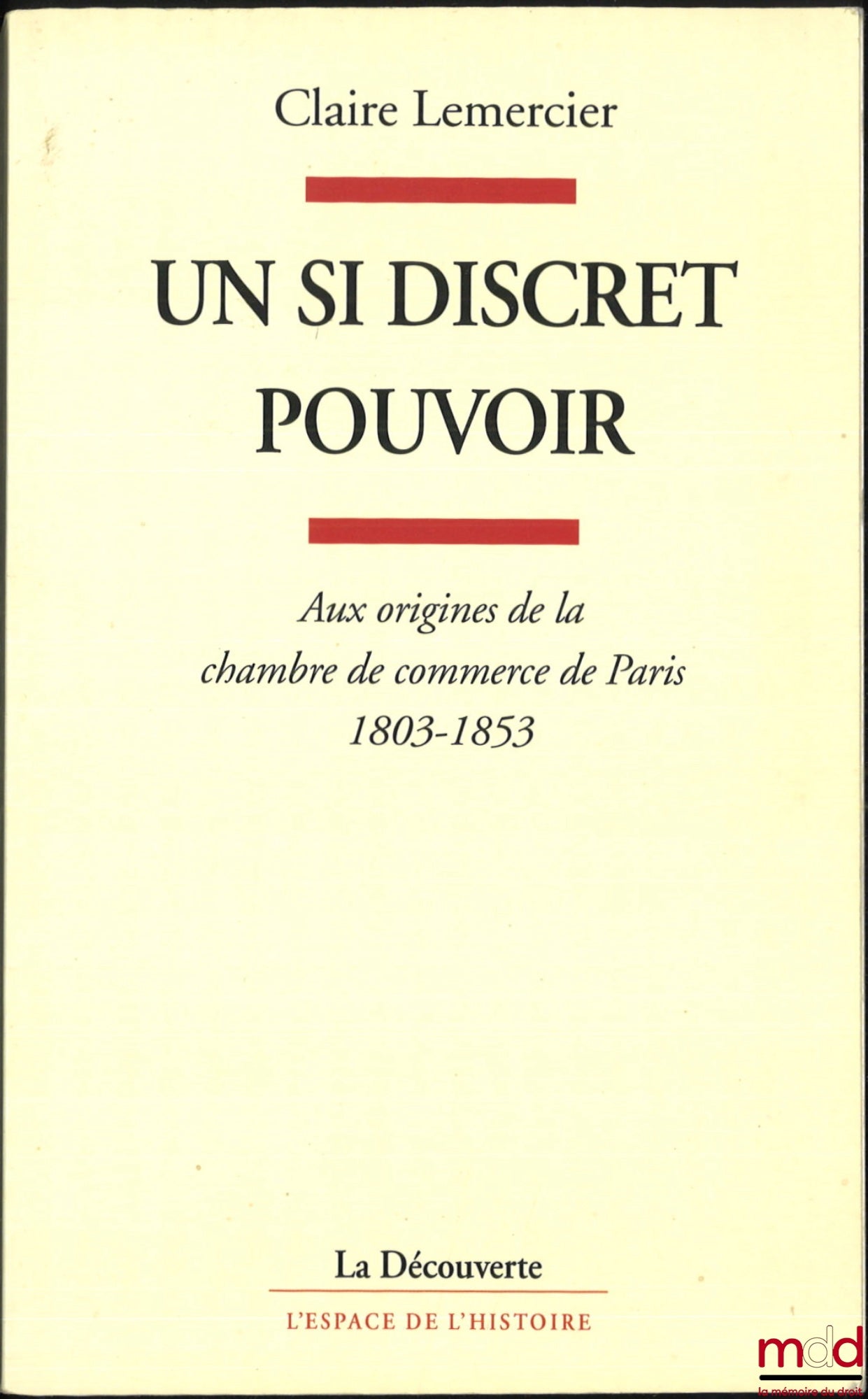 LEMERCIER (Claire) – A POWER SO DISCREET, At the origins of the Paris Chamber of Commerce 1803-1853, coll. The space of history
