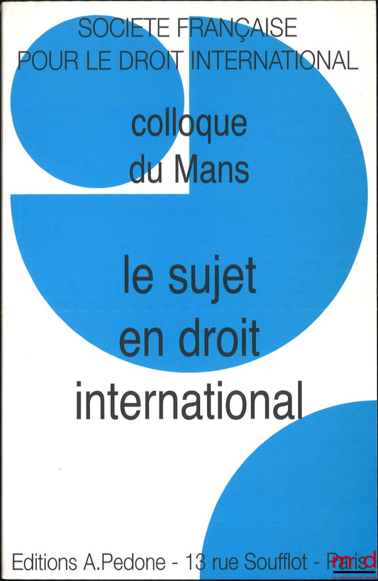 [Colloque - SFDI] – LE SUJET EN DROIT INTERNATIONAL, Colloque du Mans (4 au 5 juin 2004), coll. de la Société Française pour le Droit international