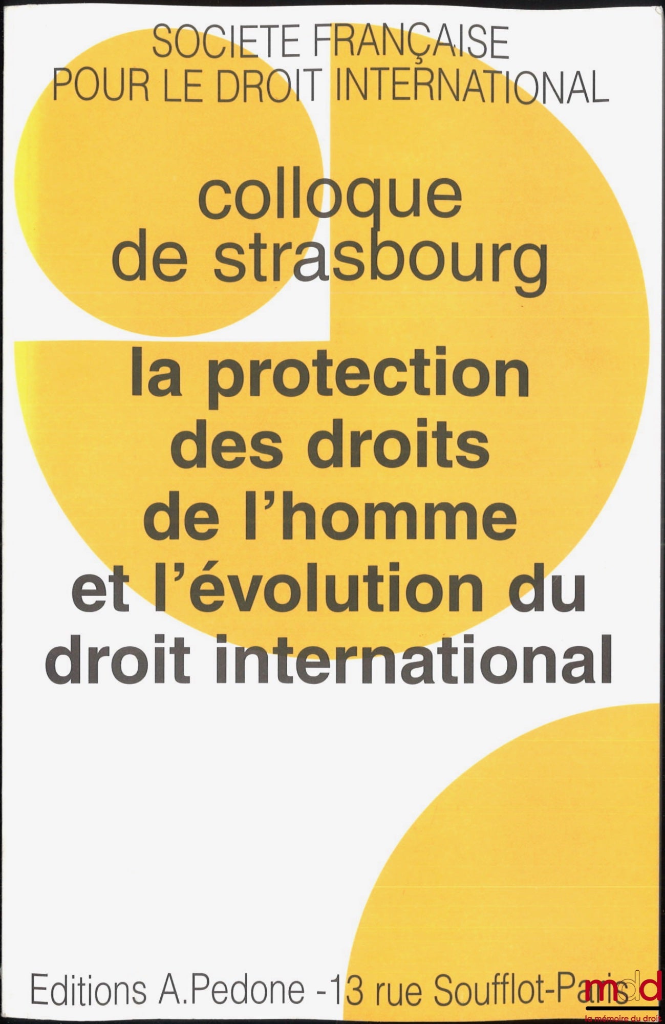 [Colloque - SFDI] – LA PROTECTION DE DROITS DE L’HOMME ET L’ÉVOLUTION DU DROIT INTERNATIONAL, Colloque de Strasbourg (29-31 mai 1997), coll. de la Société Française pour le Droit International