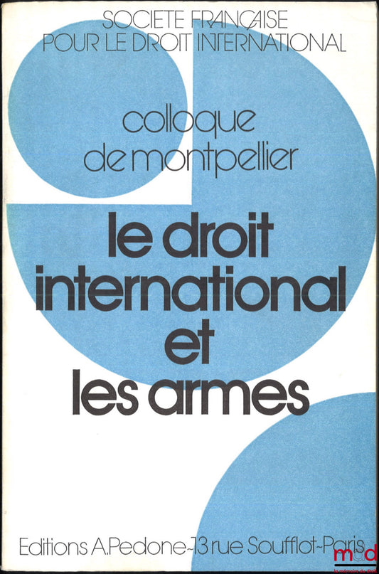 [Colloque - SFDI] – LE DROIT INTERNATIONAL ET LES ARMES, Colloque de Montpellier (3-5 juin 1982), coll. de la Société Française pour le Droit International