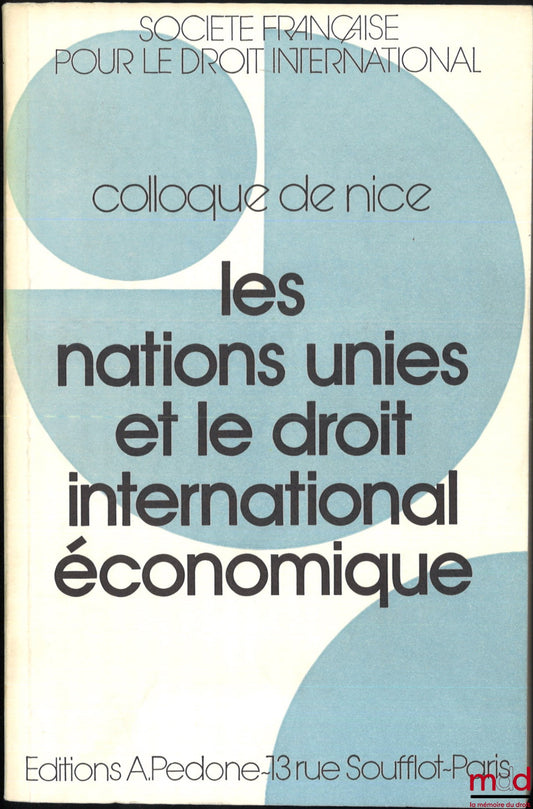 [Colloque - SFDI] – LES NATIONS UNIES ET LE DROIT INTERNATIONAL ÉCONOMIQUE, Colloque de Nice (30 mai - 1er juin 1985), coll. de la Société Française pour le Droit International