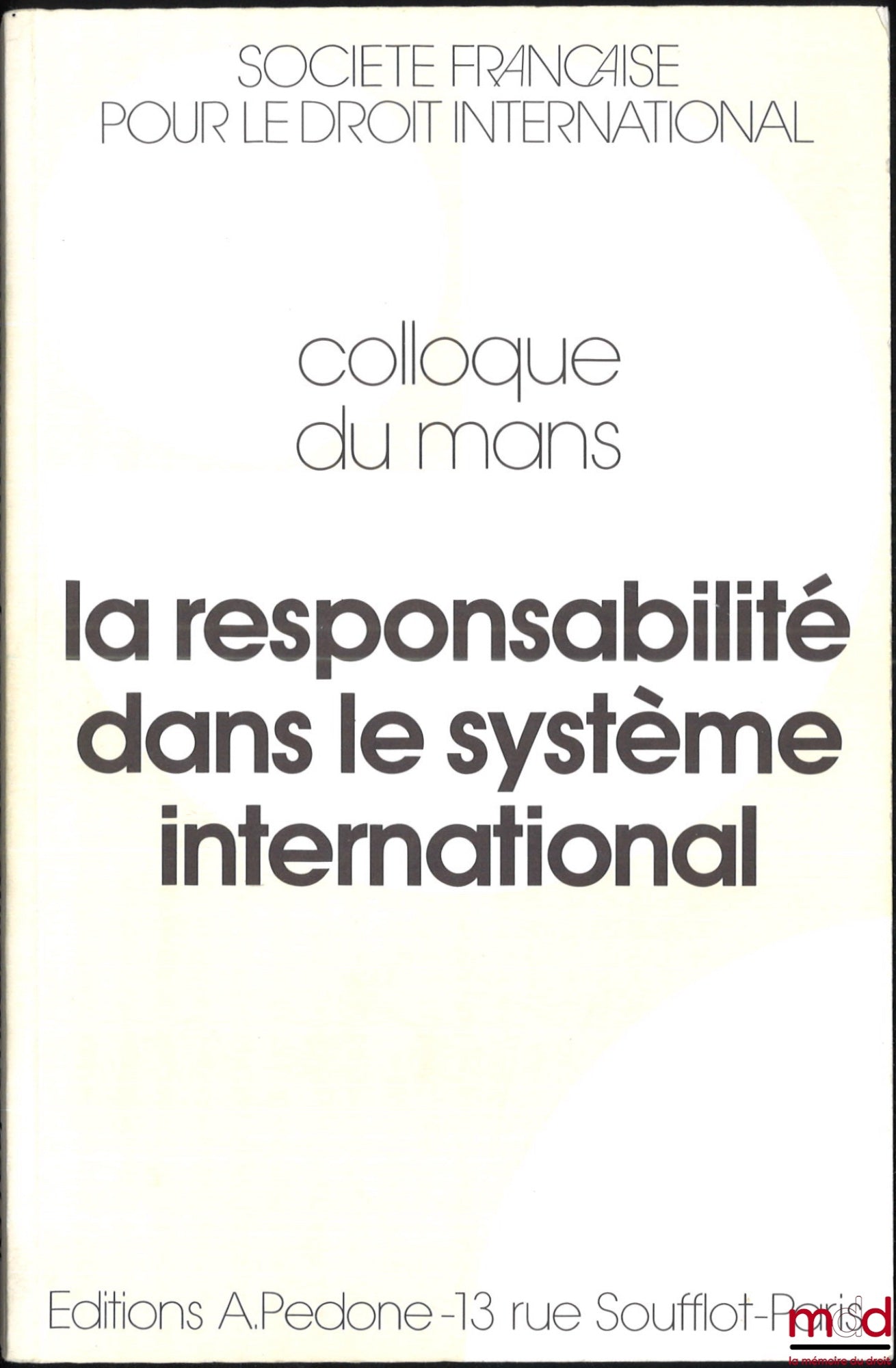 [Colloque - SFDI] – LA RESPONSABILITÉ DANS LE SYSTÈME INTERNATIONAL, Colloque du Mans (31 mai au 2 juin 1990), coll. de la Société Française pour le Droit International