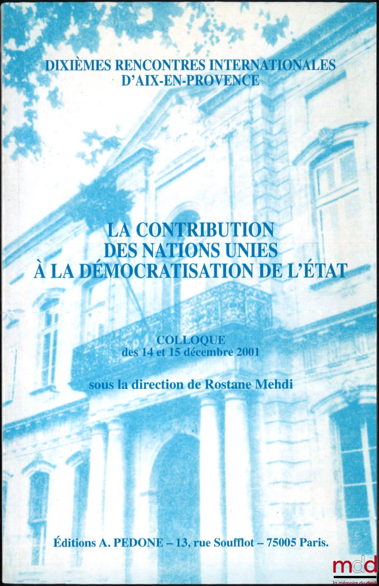 [Colloque] – LA CONTRIBUTION DES NATIONS UNIES À LA DÉMOCRATISATION DE L’ÉTAT, Colloque des 14 et 15 décembre 2001, Dixièmes rencontres internationales d’Aix-en-Provence