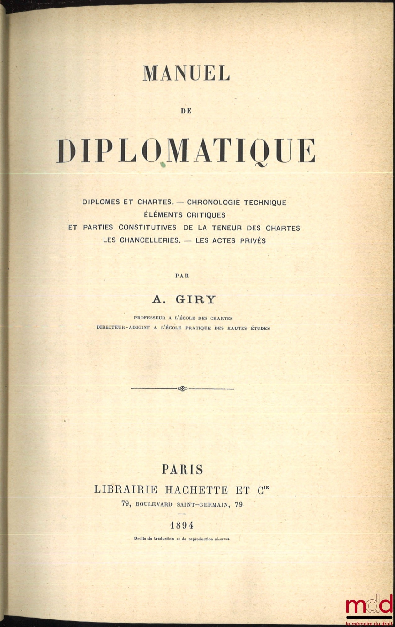 GIRY (Jean Marie Joseph Arthur) – MANUEL DE DIPLOMATIQUE. Diplômes et Chartes - Chronologie technique - Éléments critiques et Parties constitutives de la Teneur des Chartes - Les Chancellerie - Les Actes privés