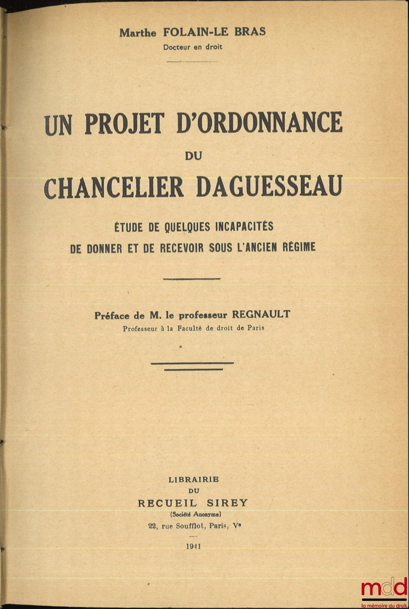 FOLAIN-LE BRAS (Marthe) – UN PROJET D’ORDONNANCE DU CHANCELIER DAGUESSEAU, Étude de quelques incapacités de donner et de recevoir sous l’ancien régime, Préface de M. le professeur Regnault
