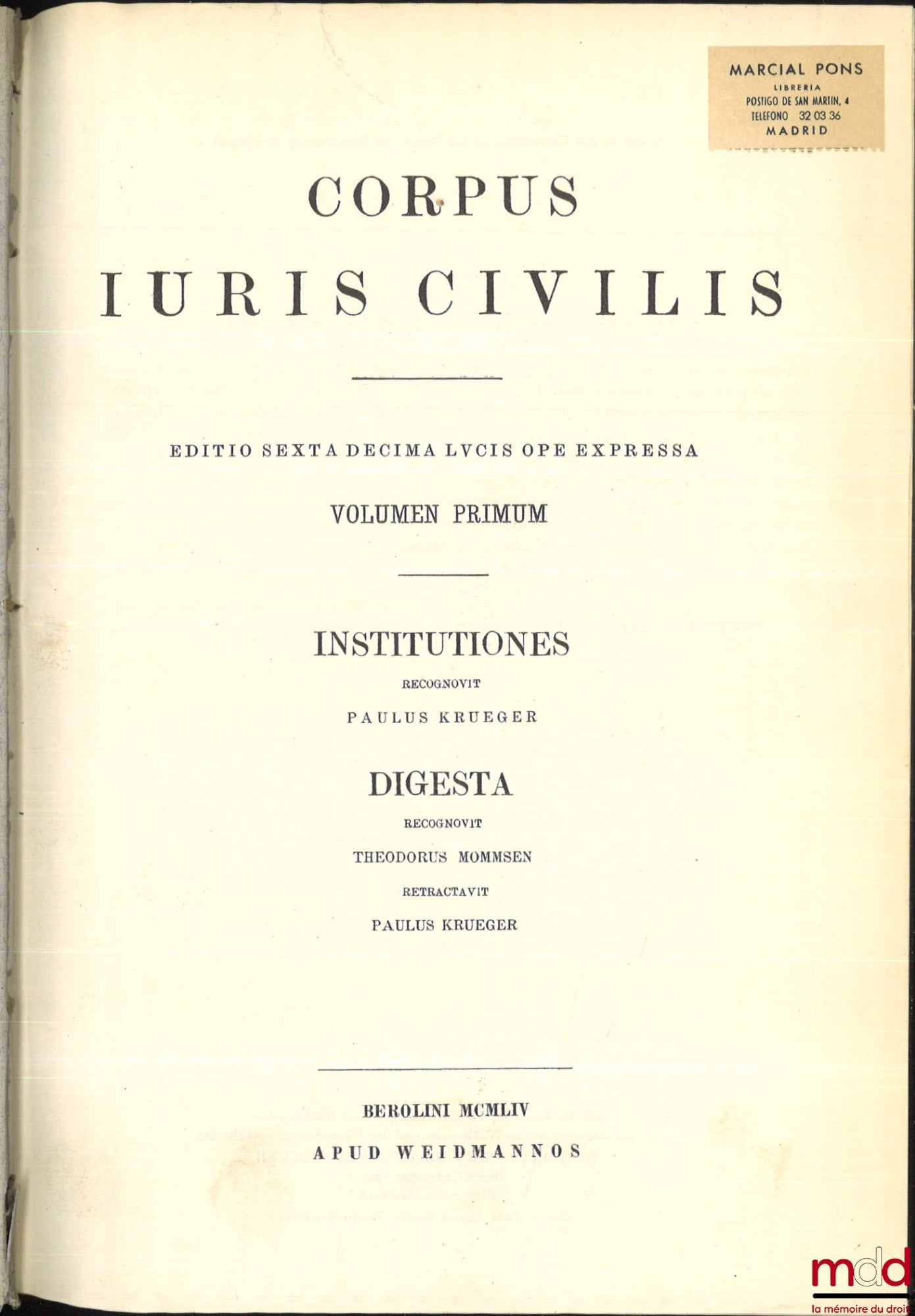 KRUEGER (Paul), MOMMSEN (Theodor), SCHOELL (Rudolfus)et KROLL (Guilelmus) – CORPUS JURIS CIVILIS : - Volumen Primum : INSTITUTIONES recognovit Paulus Krueger, DIGESTA recognovit Theodorus Mommsen, retractavit Paulus Krueger, Editio sexta decima lvcis ope