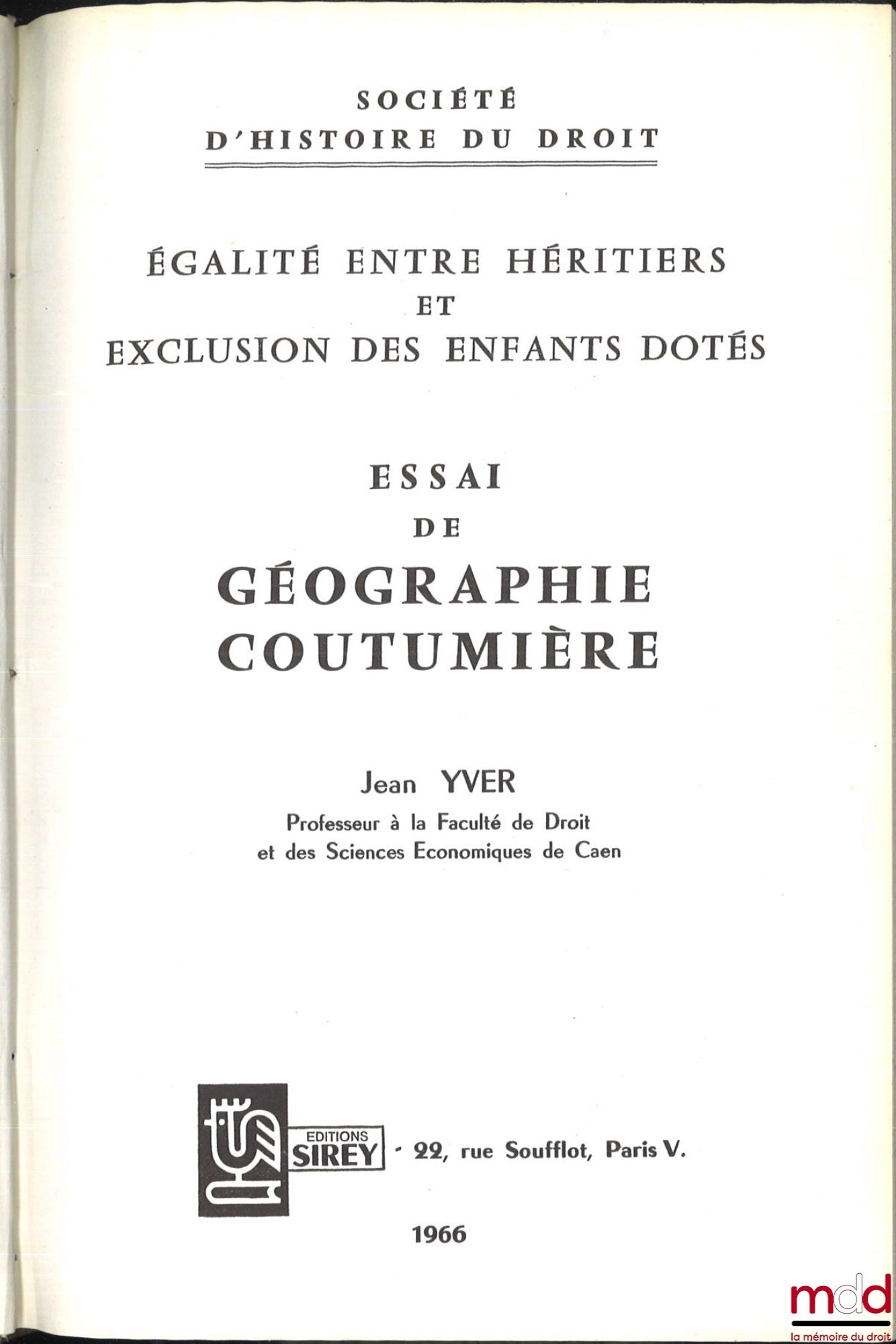 YVER (Jean) – ESSAI DE GÉOGRAPHIE COUTUMIÈRE, ÉGALITÉ ENTRE HÉRITIERS ET EXCLUSION DES ENFANTS DOTÉS, coll. de la Société d’histoire du droit