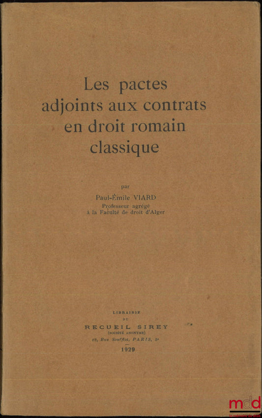 VIARD (Paul-Émile) – LES PACTES ADJOINTS AUX CONTRATS EN DROIT ROMAIN CLASSIQUE