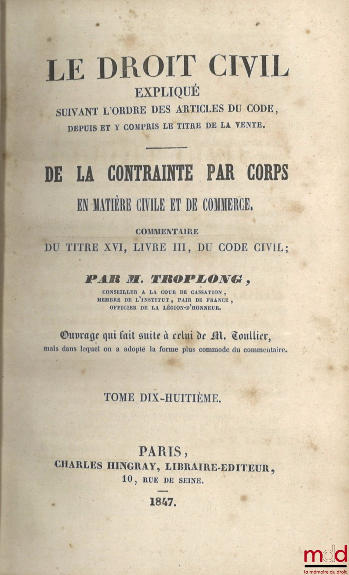 TROPLONG (Raymond-Théodore) – LE DROIT CIVIL EXPLIQUÉ SUIVANT L’ORDRE DES ARTICLES DU CODE DEPUIS ET Y COMPRIS LE TITRE DE LA VENTE, Ouvrage qui fait suite à celui de M. Toullier, mais dans lequel on a adopté la forme plus commode du commentaire : 1re Sér