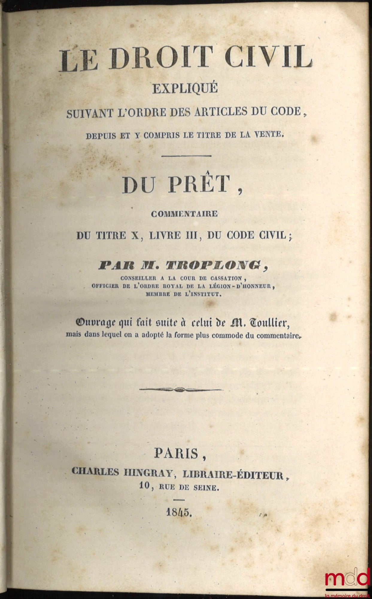 TROPLONG (Raymond-Théodore) – LE DROIT CIVIL EXPLIQUÉ SUIVANT L’ORDRE DES ARTICLES DU CODE DEPUIS ET Y COMPRIS LE TITRE DE LA VENTE, Ouvrage qui fait suite à celui de M. Toullier, mais dans lequel on a adopté la forme plus commode du commentaire : 1re Sér