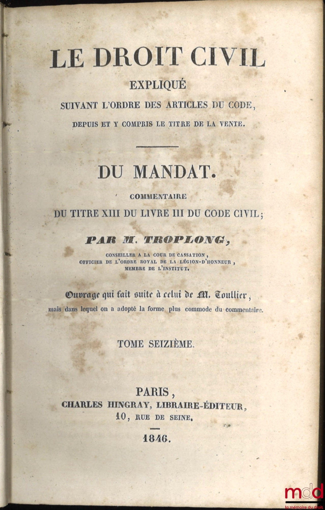 TROPLONG (Raymond-Théodore) – LE DROIT CIVIL EXPLIQUÉ SUIVANT L’ORDRE DES ARTICLES DU CODE DEPUIS ET Y COMPRIS LE TITRE DE LA VENTE, Ouvrage qui fait suite à celui de M. Toullier, mais dans lequel on a adopté la forme plus commode du commentaire : 1re Sér