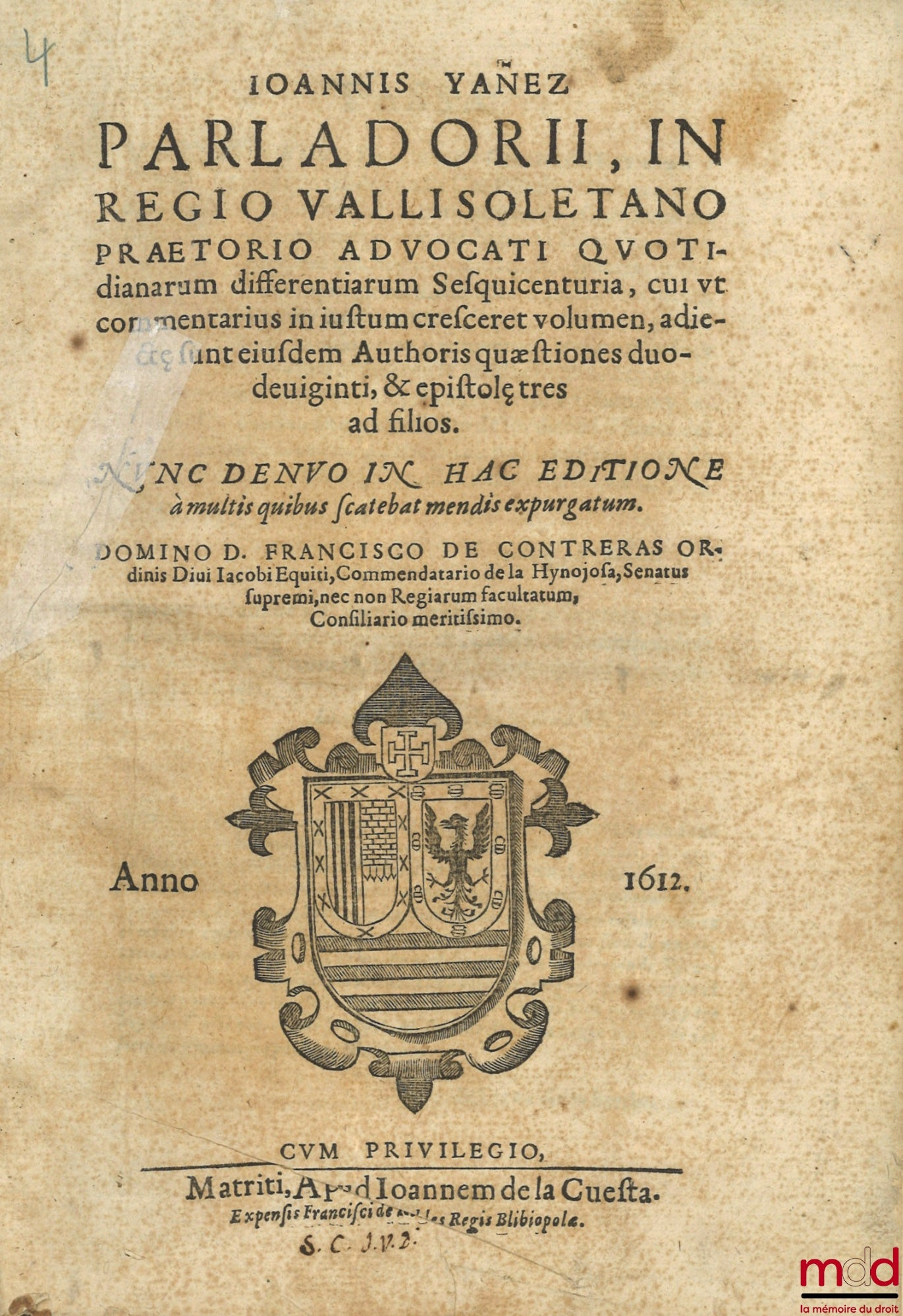YAÑEZ PARLADORII (Ioannis) [YÁÑES PARLADORIO (Juan)] – IN REGIO VALLISOLETANO PRAETORIO ADVOCATI QUOTIDINARUM DIFFERENTIARUM SESQUICENTURIA, CUI UT COMMENTARIUS IN IUSTUM CRESCERET VOLUMEN, ADIECTAE SUNT EIUSDEM AUTHORIS QUÆSTIONES DUODEUIGINTI, & EPISTOL