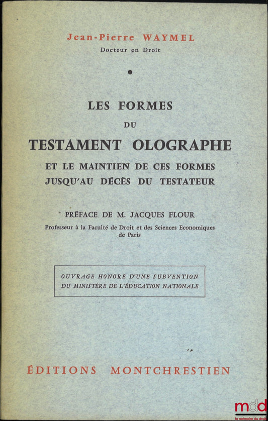 WAYMEL (Jean-Pierre) – LES FORMES DU TESTAMENT OLOGRAPHE ET LE MAINTIEN DE CES FORMES JUSQU’AU DÉCÈS DU TESTATEUR, Préface de Jacques Flour